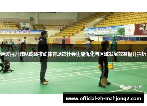 通过提升球队成绩推动体育场馆社会功能优化与区域发展效益提升探析