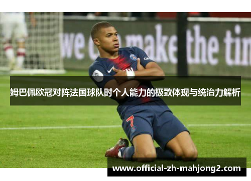 姆巴佩欧冠对阵法国球队时个人能力的极致体现与统治力解析