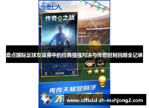 盘点国际足球友谊赛中的经典强强对决与传奇时刻回顾全记录