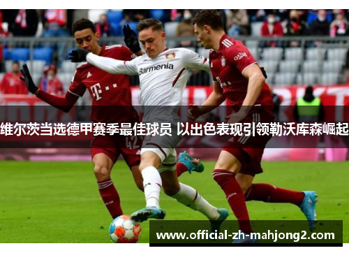 维尔茨当选德甲赛季最佳球员 以出色表现引领勒沃库森崛起