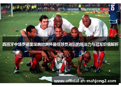西班牙中场罗德里荣膺欧洲杯最佳球员背后的统治力与冠军价值解析