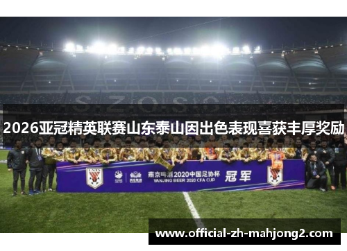 2026亚冠精英联赛山东泰山因出色表现喜获丰厚奖励