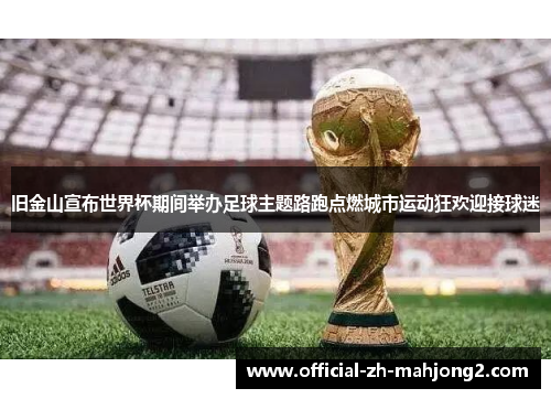 旧金山宣布世界杯期间举办足球主题路跑点燃城市运动狂欢迎接球迷
