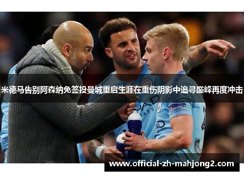 米德马告别阿森纳免签投曼城重启生涯在重伤阴影中追寻巅峰再度冲击